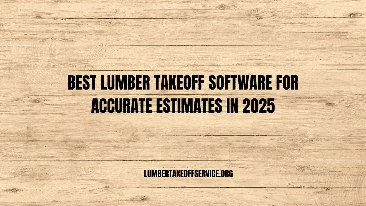 Best Lumber Takeoff Software for Accurate Estimates in 2025