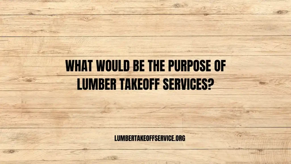 urpose Of Lumber Takeoff Service